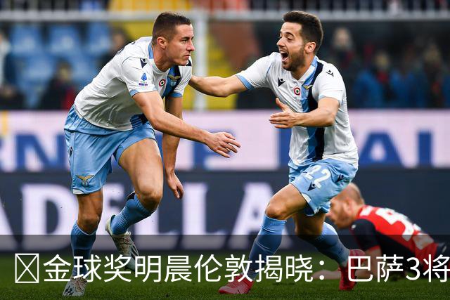 ​金球奖明晨伦敦揭晓：巴萨3将出席，亚马尔双线冲奖